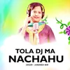 About Tola Dj Ma Nachahu Song